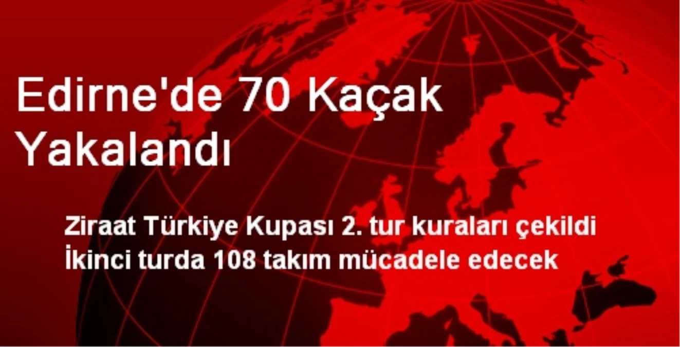 Edirne\'de 70 Kaçak Yakalandı