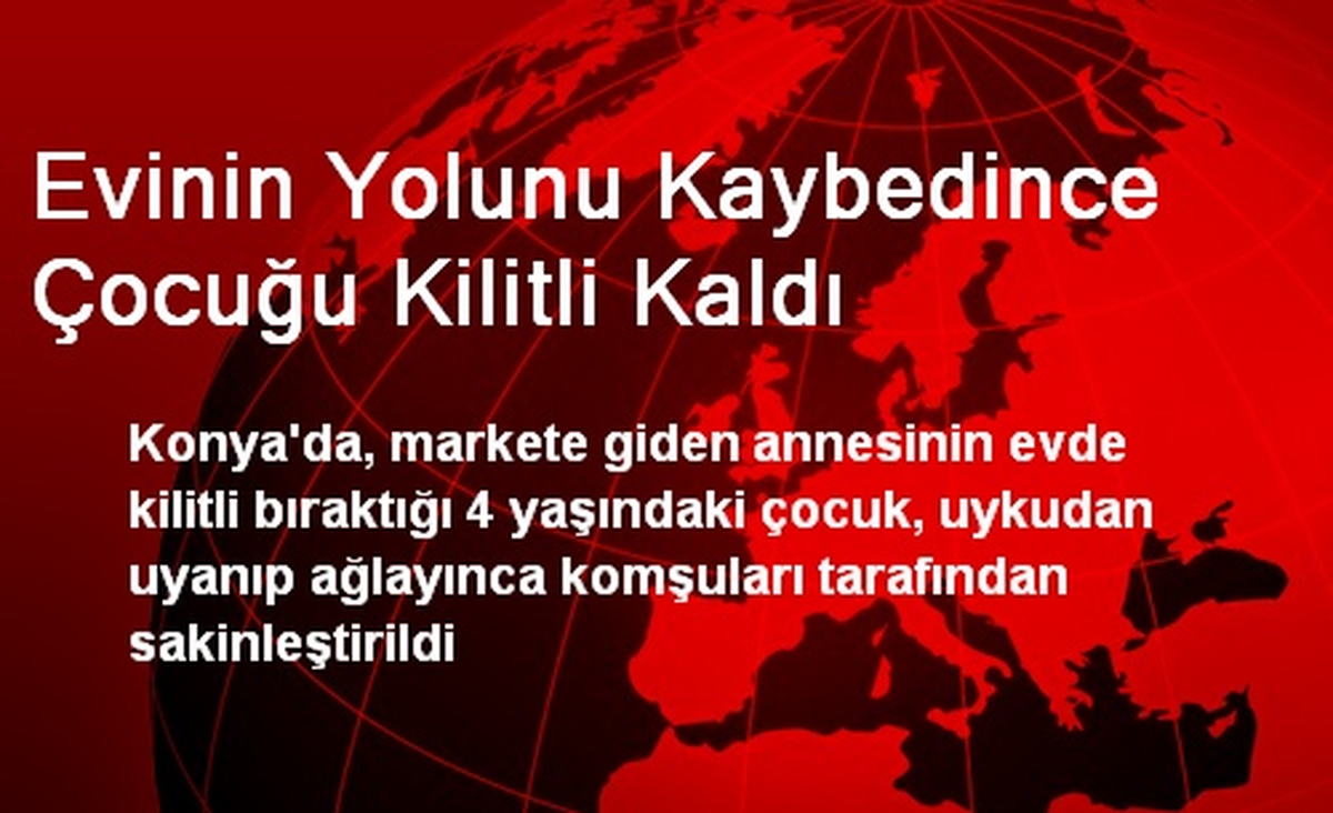 Evinin Yolunu Kaybedince Çocuğu Kilitli Kaldı