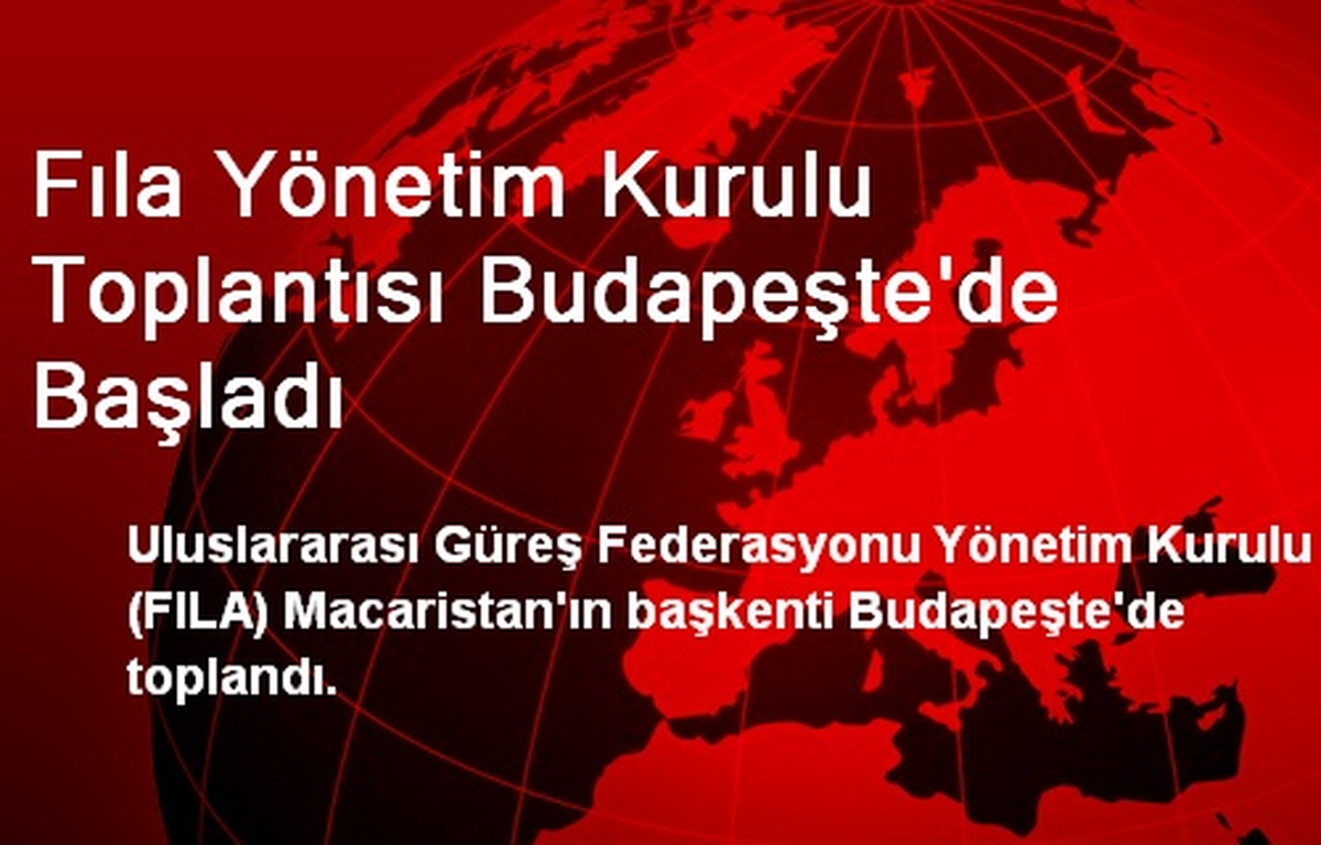 Fıla Yönetim Kurulu Toplantısı Budapeşte\'de Başladı