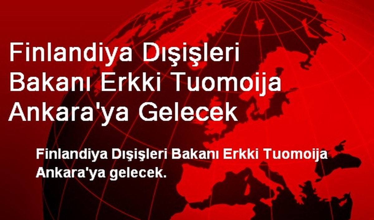 Finlandiya Dışişleri Bakanı Erkki Tuomoija Ankara\'ya Gelecek