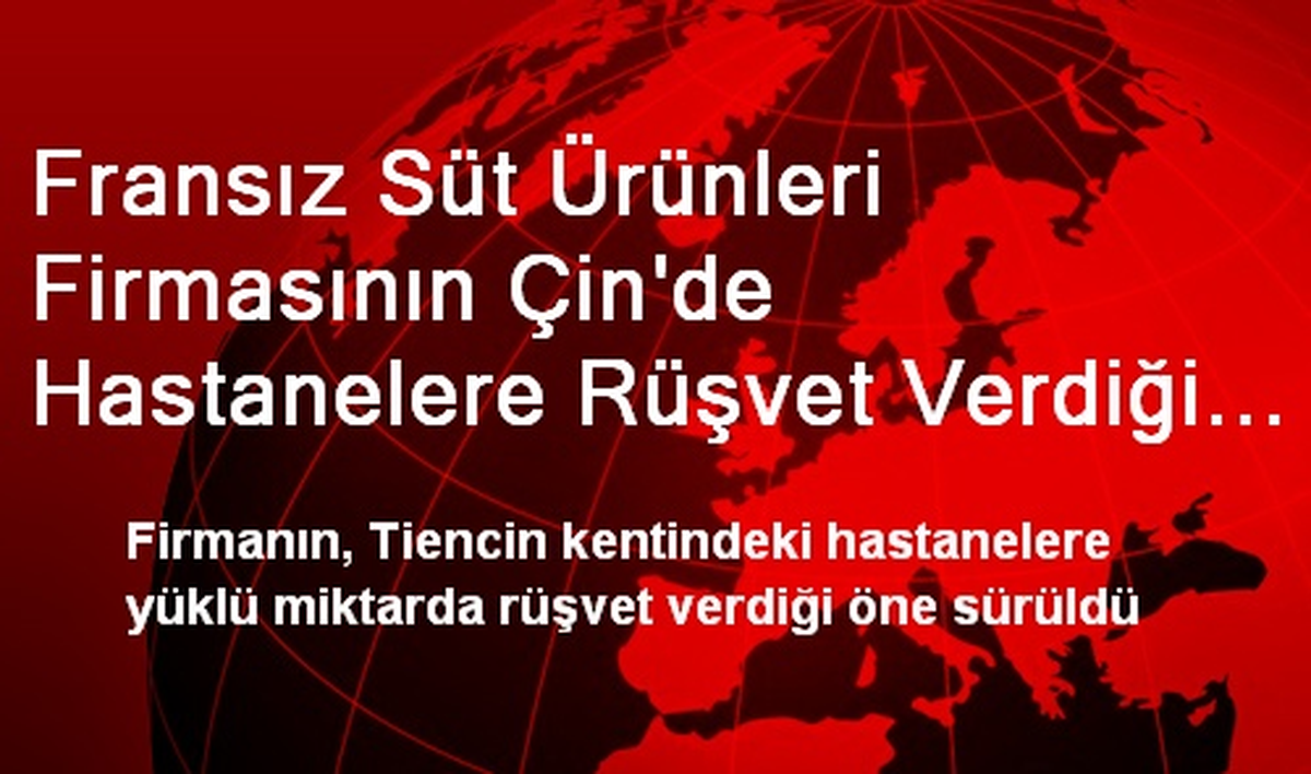 Fransız Süt Ürünleri Firmasının Çin\'de Hastanelere Rüşvet Verdiği İddiası