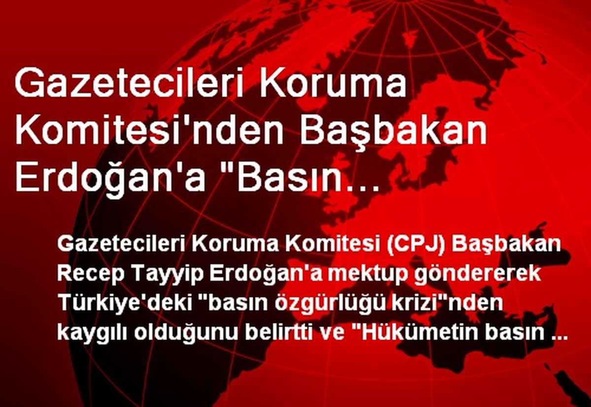 CPJ\'den Erdoğan\'a \'Basın Özgürlüğü\' Mektubu: Kaygılıyız