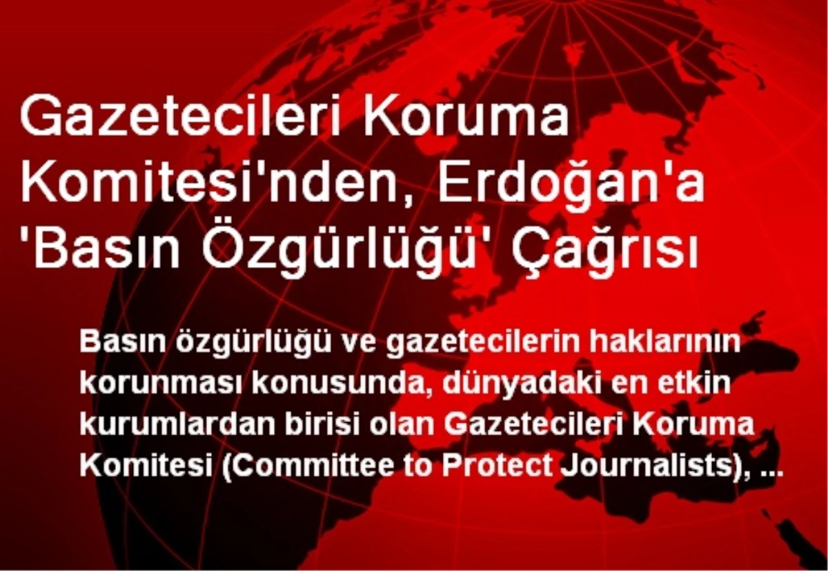 Gazetecileri Koruma Komitesi\'nden, Erdoğan\'a \'Basın Özgürlüğü\' Çağrısı