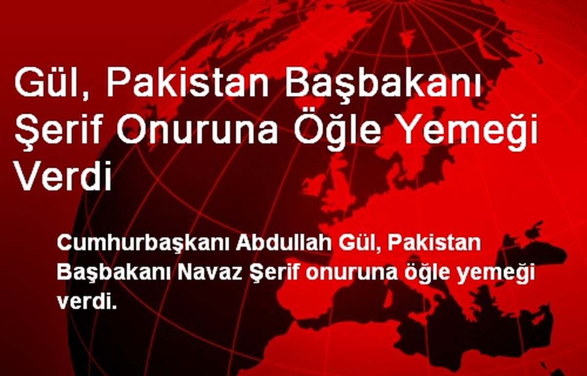 Gül, Pakistan Başbakanı Şerif Onuruna Öğle Yemeği Verdi