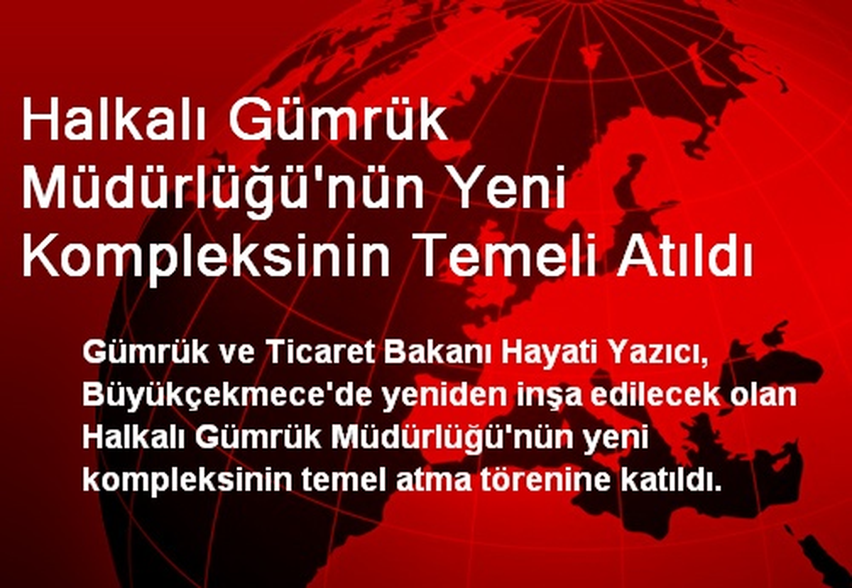 Halkalı Gümrük Müdürlüğü\'nün Yeni Kompleksinin Temeli Atıldı