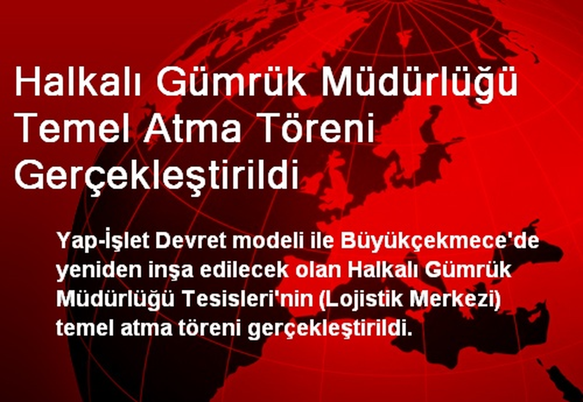 Halkalı Gümrük Müdürlüğü Temel Atma Töreni Gerçekleştirildi