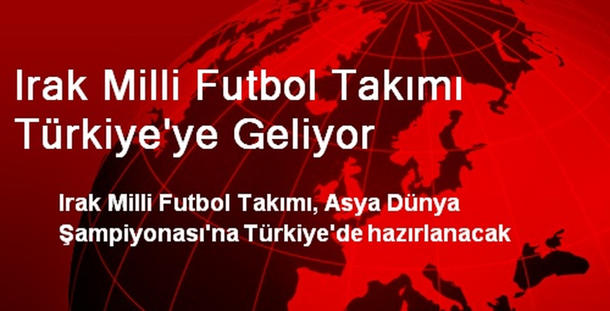 Irak Milli Futbol Takımı Türkiye\'ye Geliyor