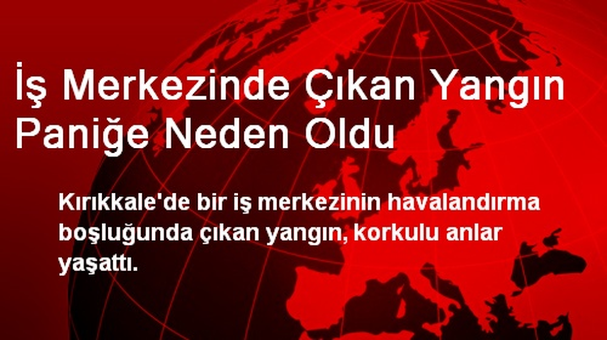 İş Merkezinde Çıkan Yangın Paniğe Neden Oldu