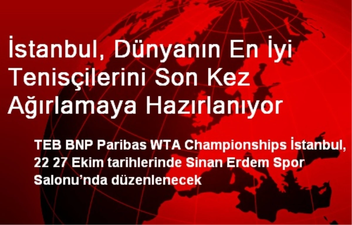 İstanbul, Dünyanın En İyi Tenisçilerini Son Kez Ağırlayacak