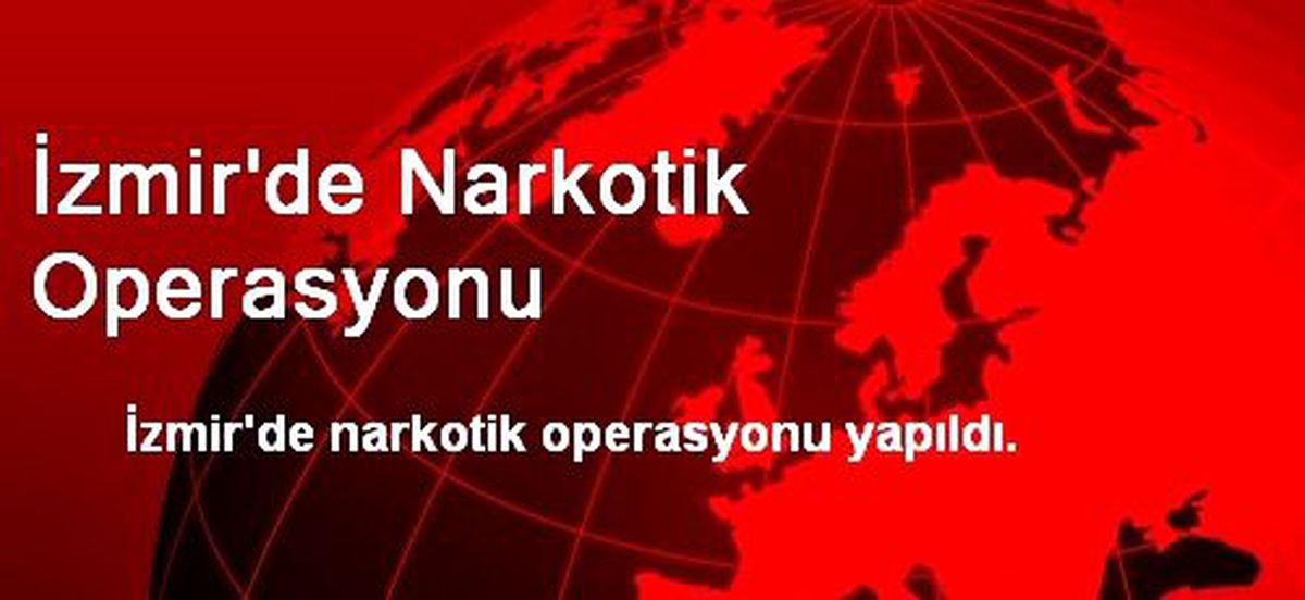 İzmir\'de Narkotik Operasyonu