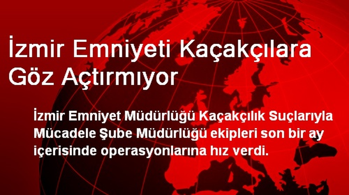 İzmir Emniyeti Kaçakçılara Göz Açtırmıyor