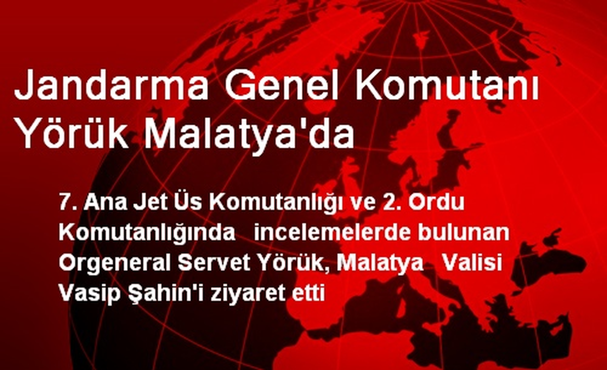 Jandarma Genel Komutanı Yörük Malatya\'da