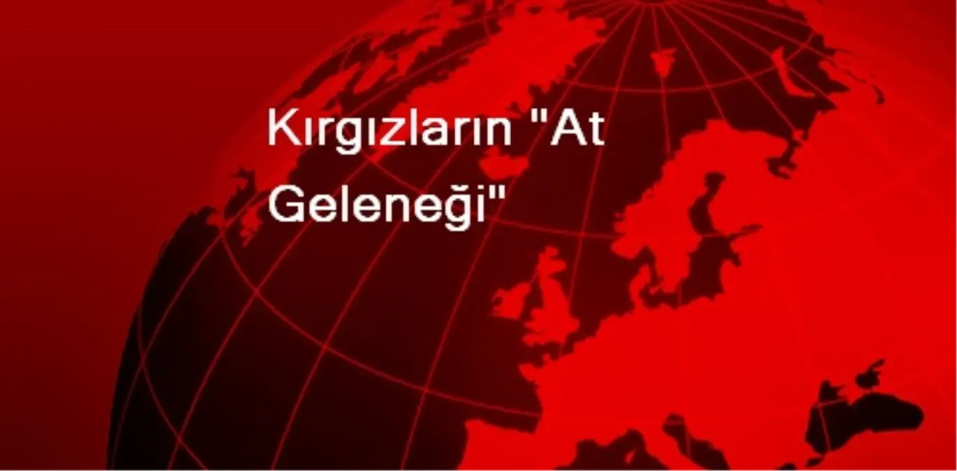 Kırgızların "At Geleneği"