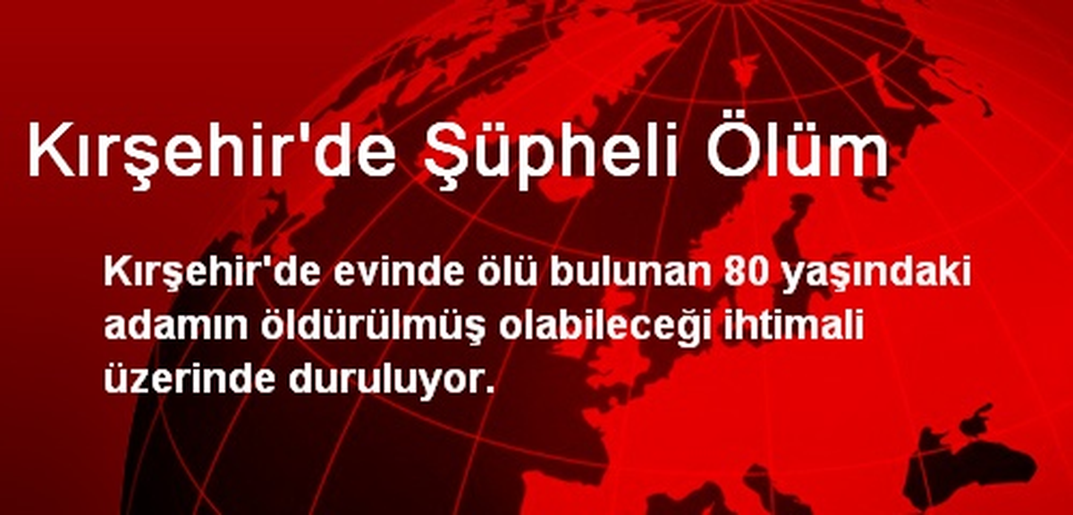 Kırşehir\'de Şüpheli Ölüm