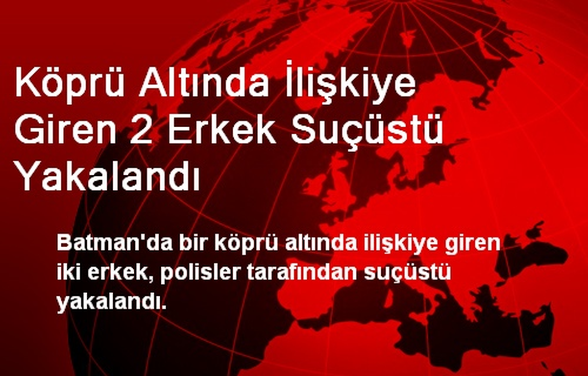 Köprü Altında İlişkiye Giren 2 Erkek Suçüstü Yakalandı