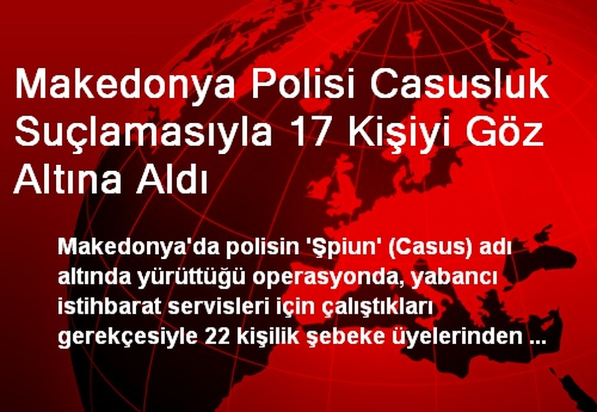 Makedonya Polisi Casusluk Suçlamasıyla 17 Kişiyi Göz Altına Aldı
