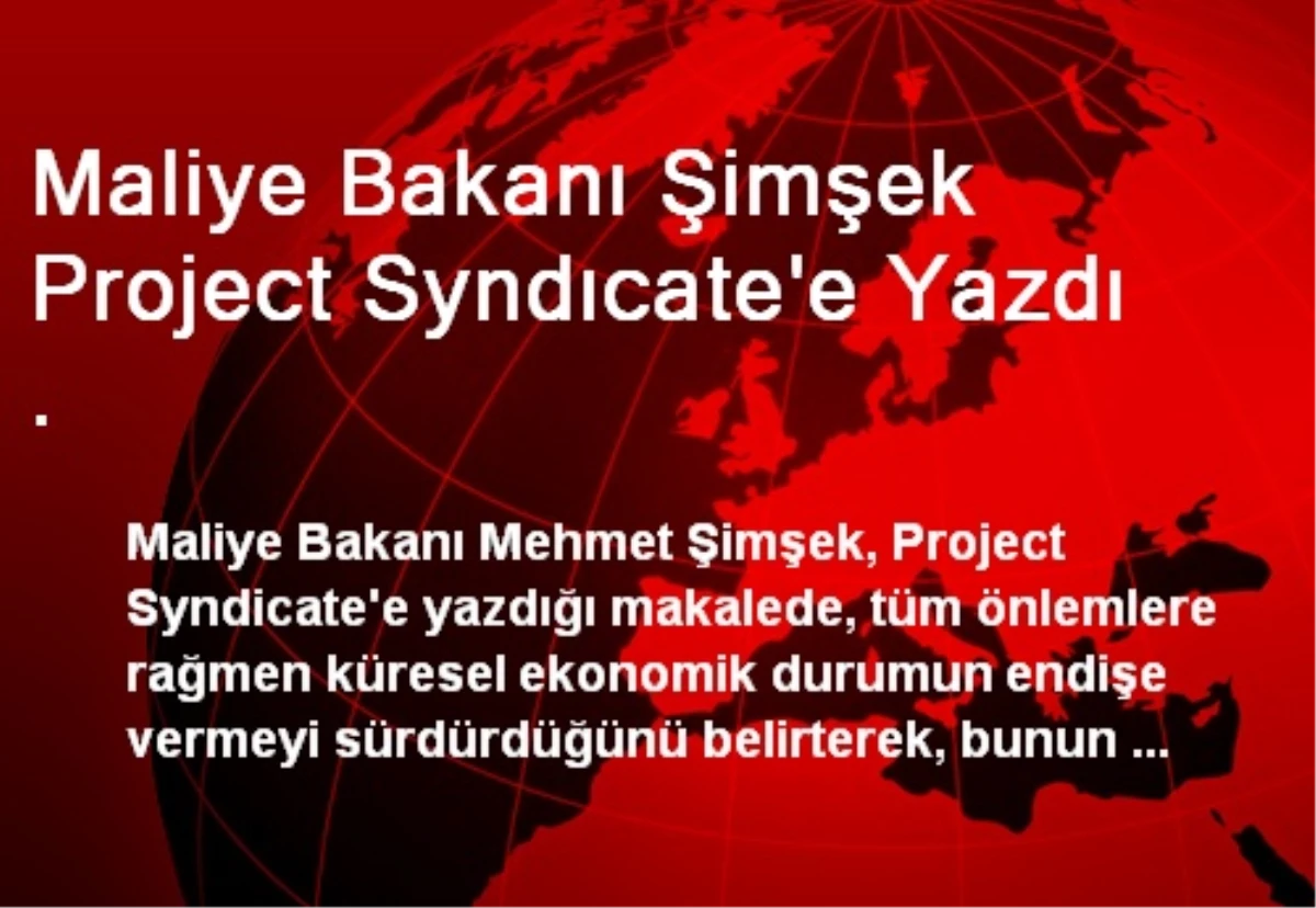 Maliye Bakanı Şimşek Project Syndıcate\'e Yazdı .