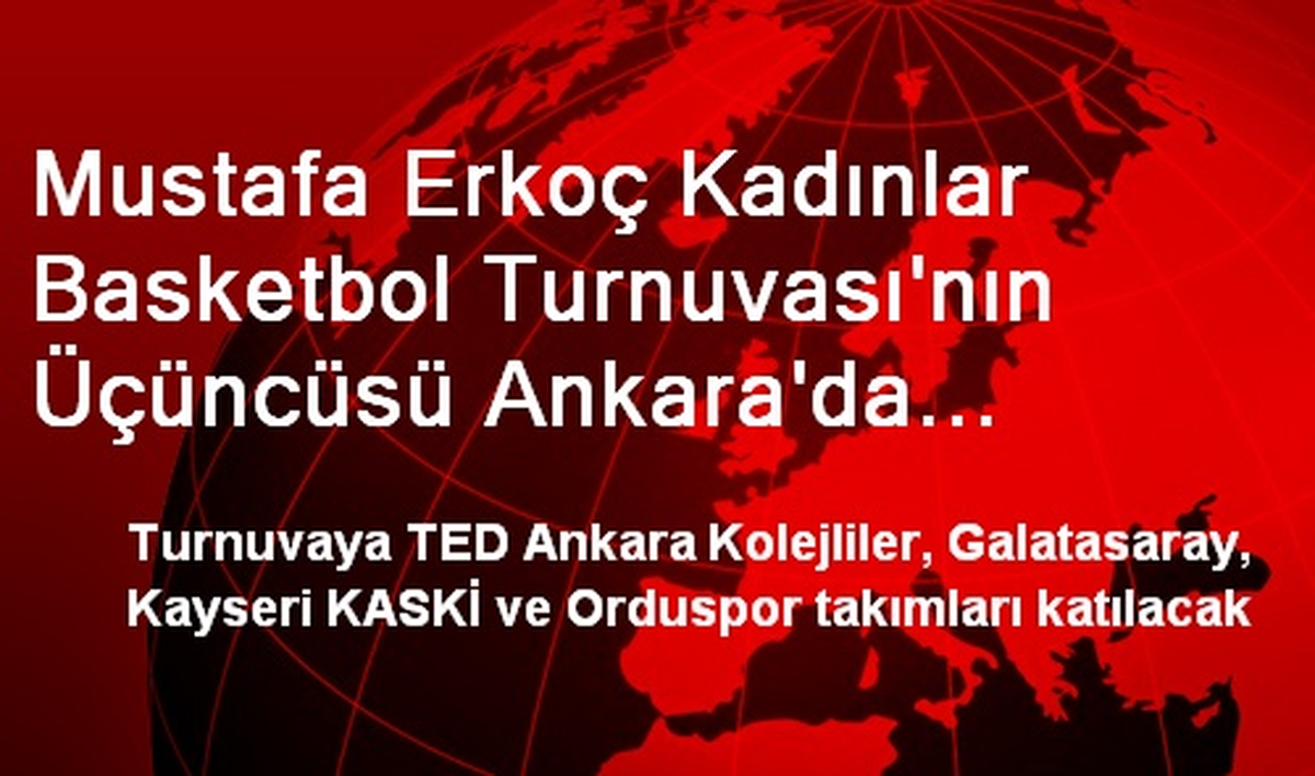 Mustafa Erkoç Kadınlar Basketbol Turnuvası\'nın Üçüncüsü Ankara\'da Yapılacak