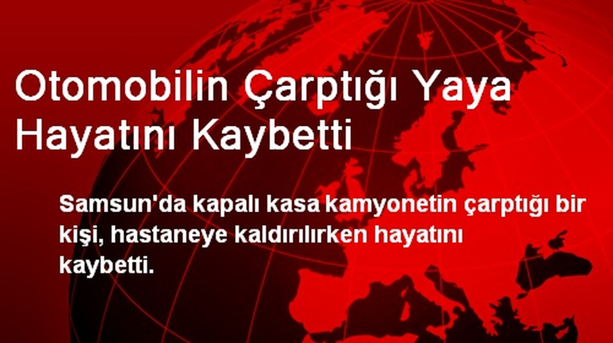 Otomobilin Çarptığı Yaya Hayatını Kaybetti