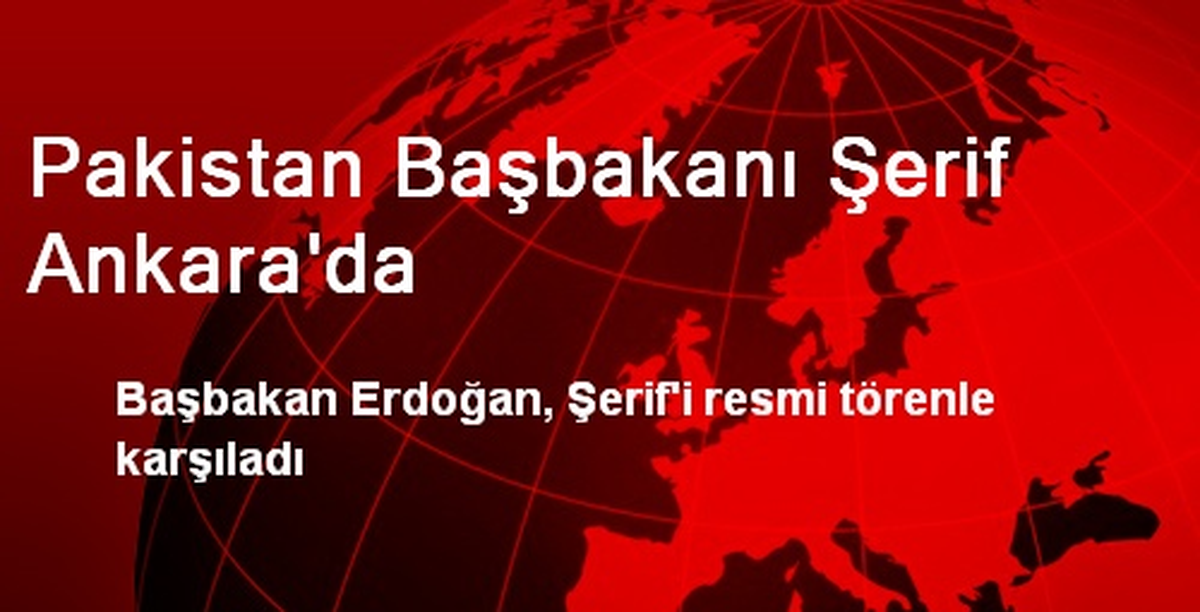 Pakistan Başbakanı Şerif Ankara\'da