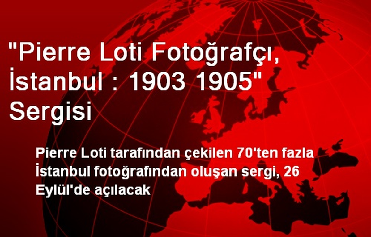Pierre Loti\'nin Çektiği İstanbul Fotoğrafları Sergilenecek