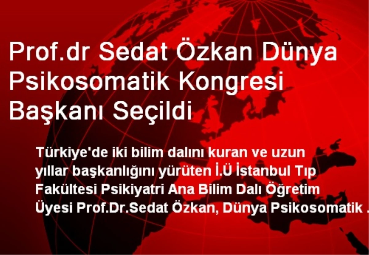 Prof.dr Sedat Özkan Dünya Psikosomatik Kongresi Başkanı Seçildi