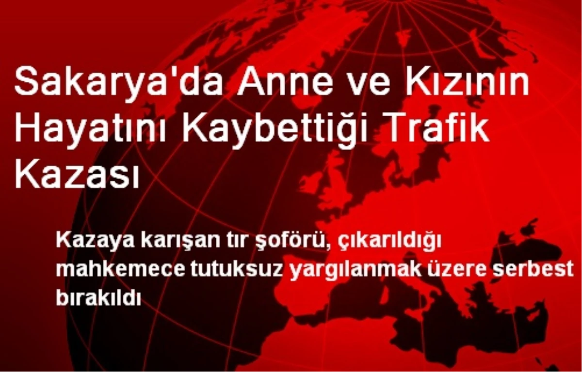 Sakarya\'da Anne ve Kızının Hayatını Kaybettiği Trafik Kazası