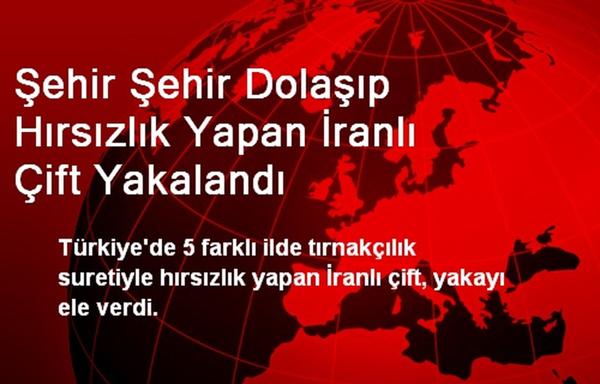 Şehir Şehir Dolaşıp Hırsızlık Yapan İranlı Çift Yakalandı