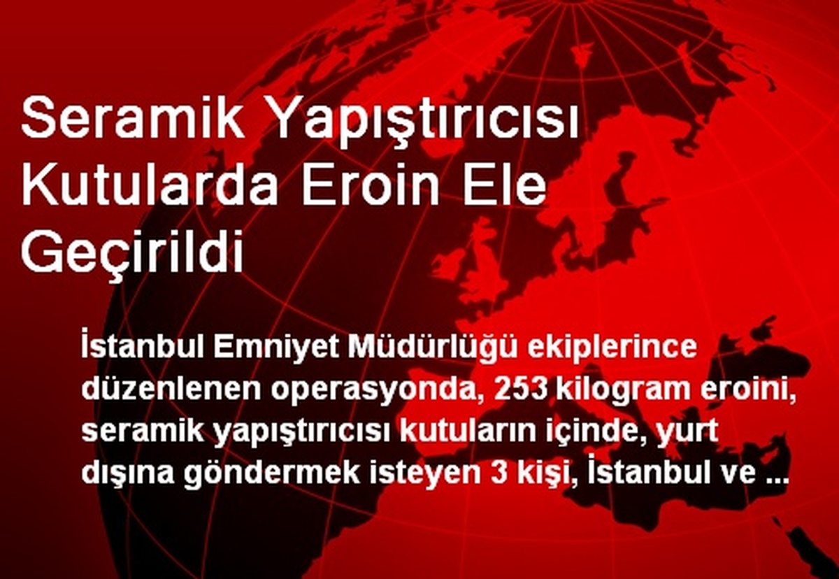 Seramik Yapıştırıcısı Kutularda Eroin Ele Geçirildi