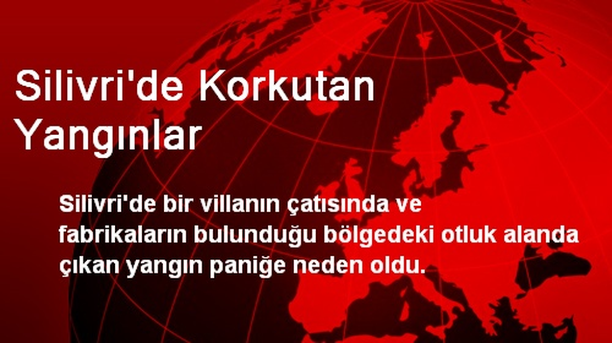 Silivri\'de Korkutan Yangınlar