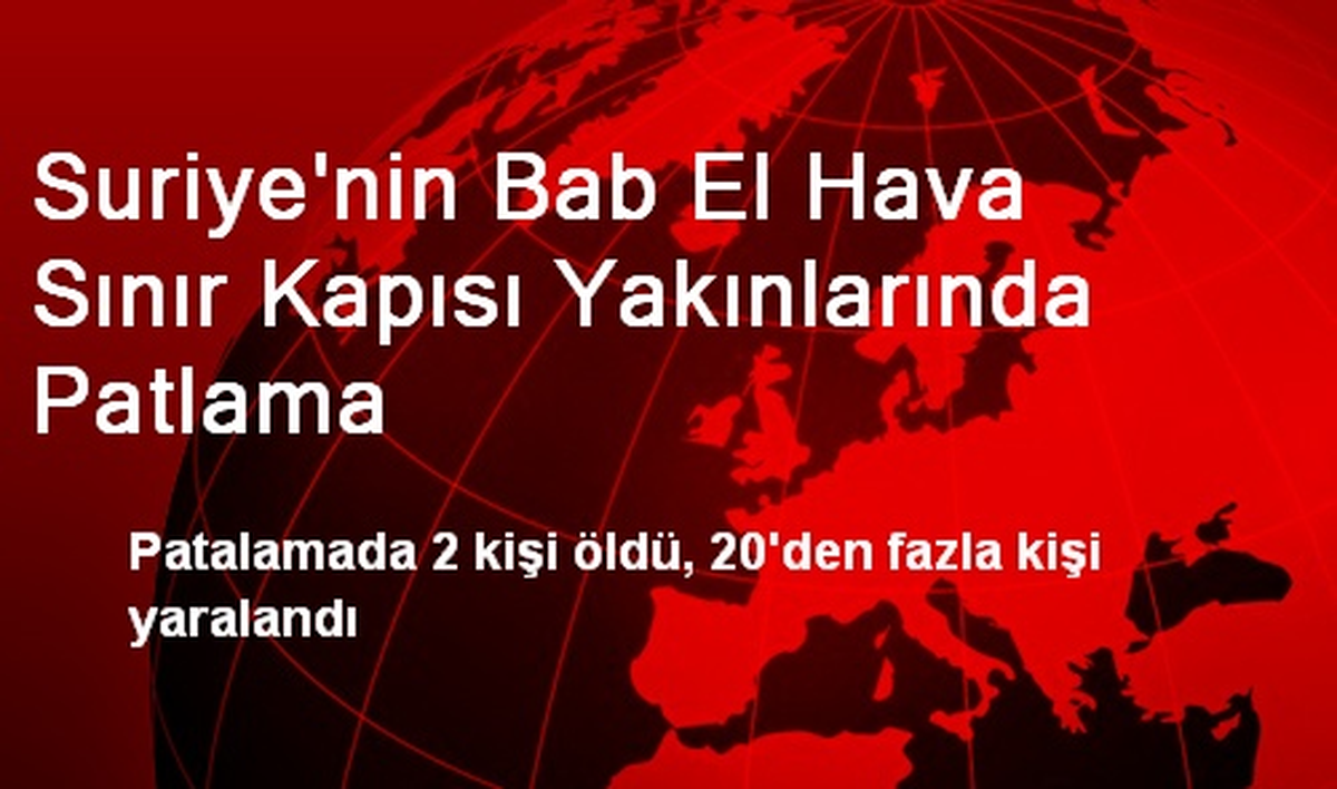 Suriye\'nin Bab El Hava Sınır Kapısı Yakınlarında Patlama