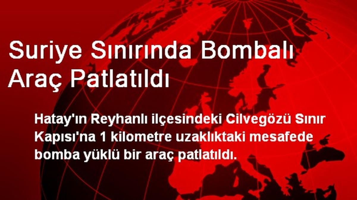 Suriye Sınırında Bombalı Araç Patlatıldı