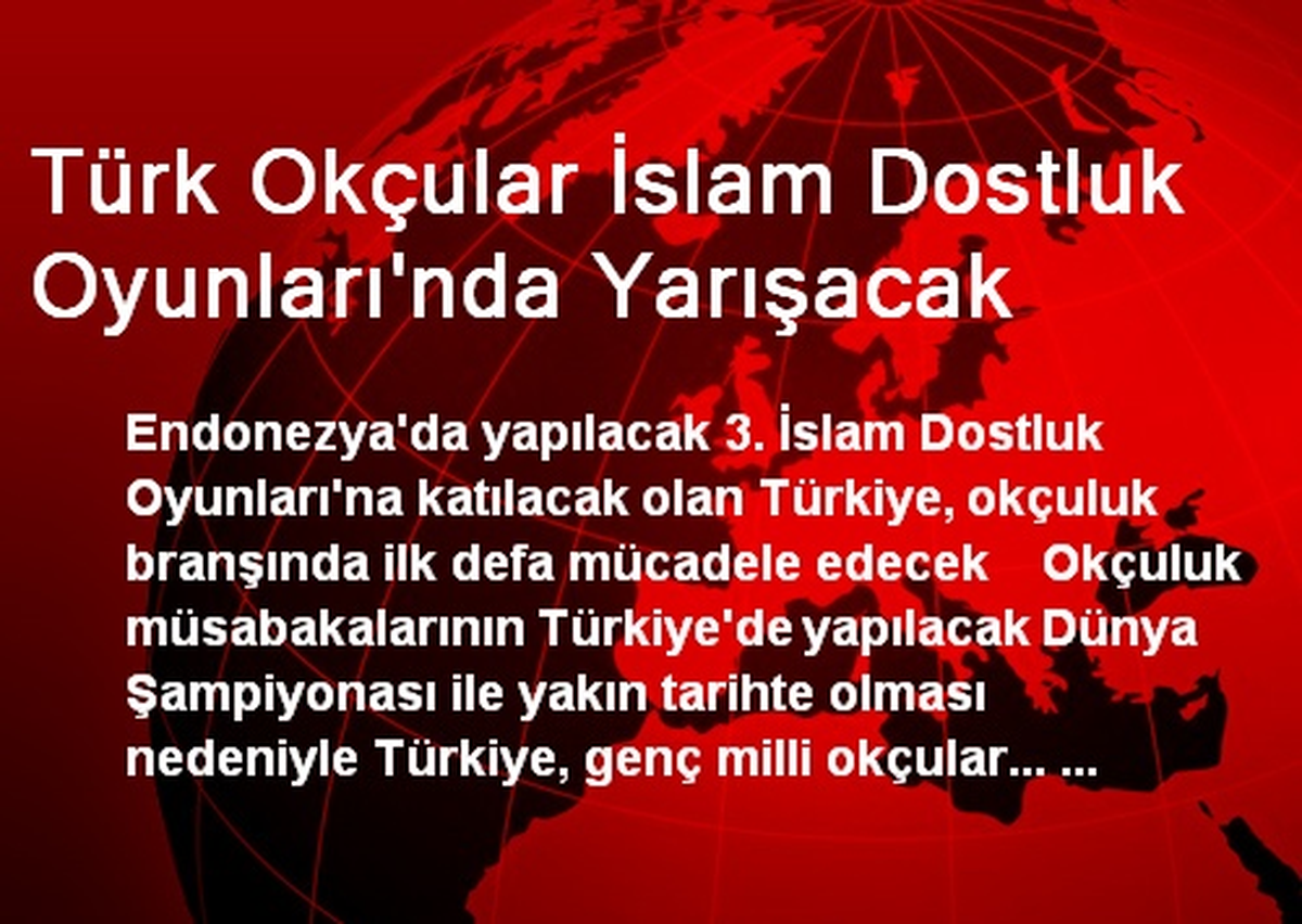 Türk Okçular İslam Dostluk Oyunları\'nda Yarışacak