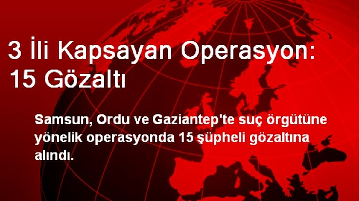 3 İli Kapsayan Operasyon: 15 Gözaltı