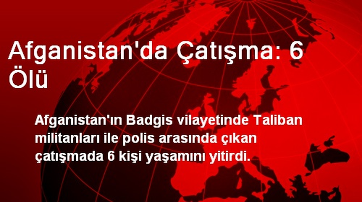 Afganistan\'da Çatışma: 6 Ölü
