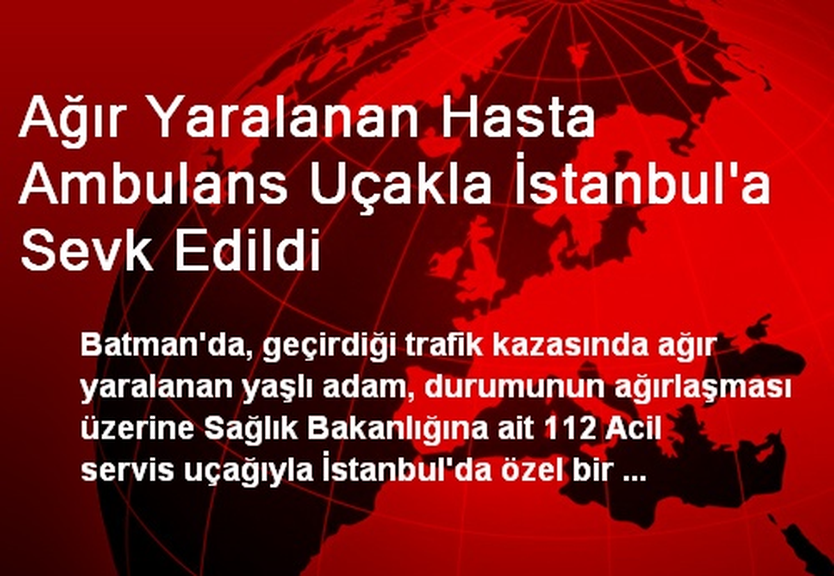 Ağır Yaralanan Hasta Ambulans Uçakla İstanbul\'a Sevk Edildi