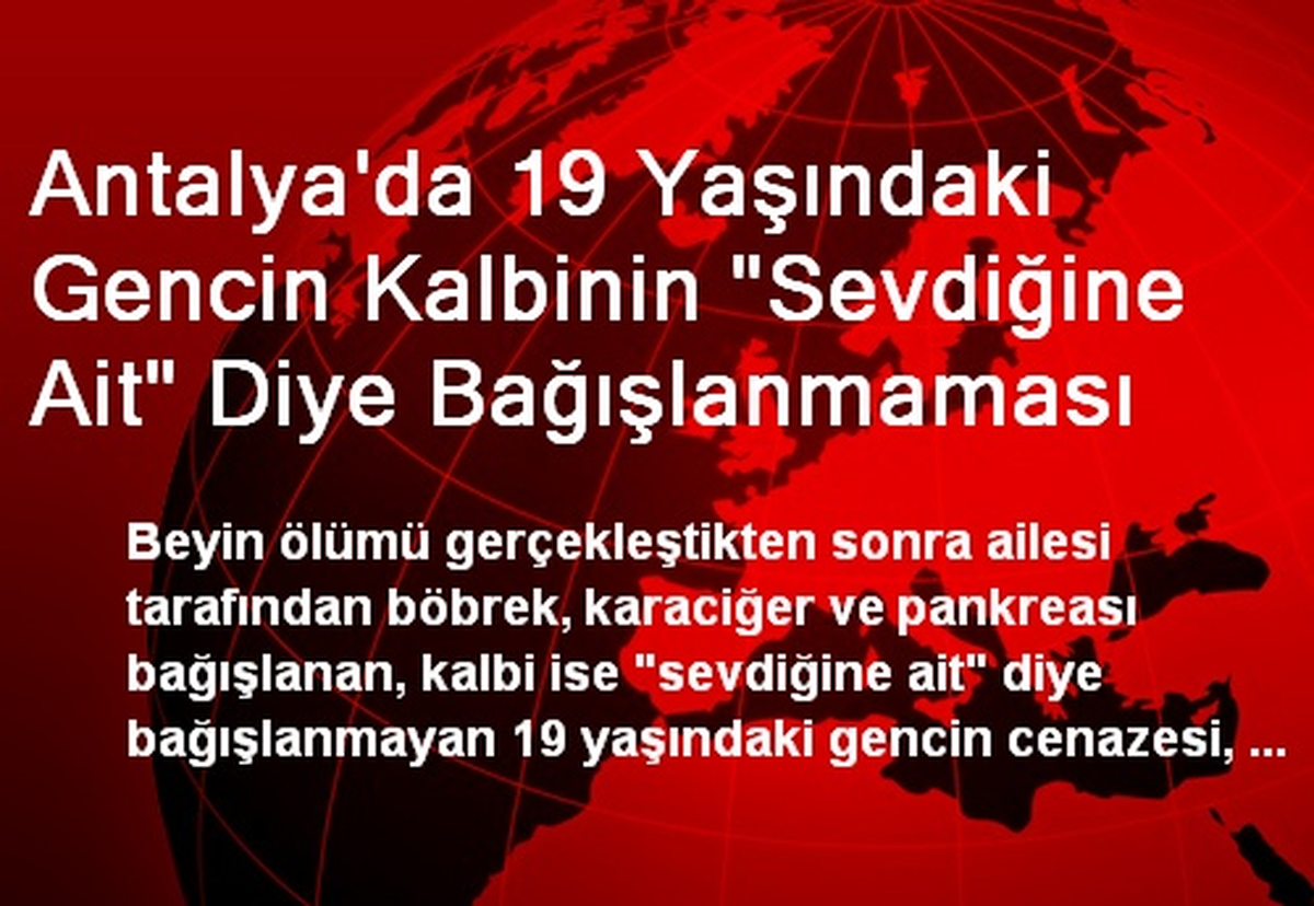 Antalya\'da 19 Yaşındaki Gencin Kalbinin "Sevdiğine Ait" Diye Bağışlanmaması