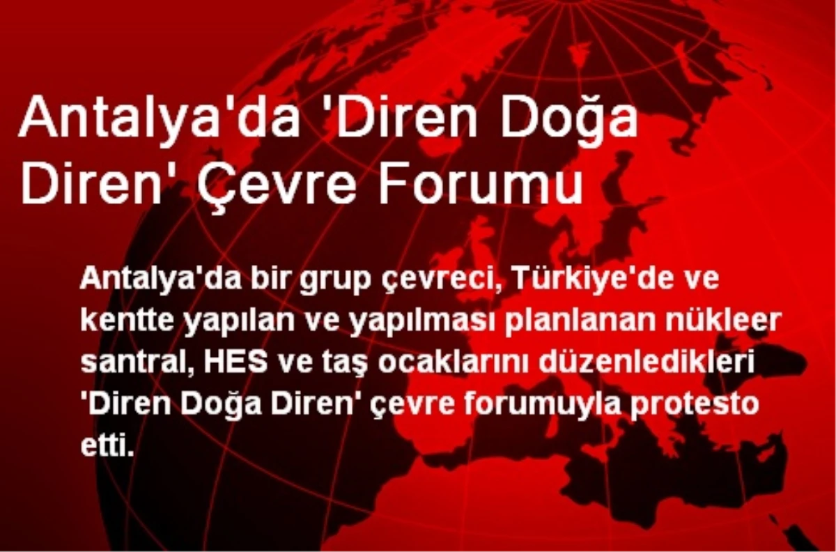 Antalya\'da \'Diren Doğa Diren\' Çevre Forumu