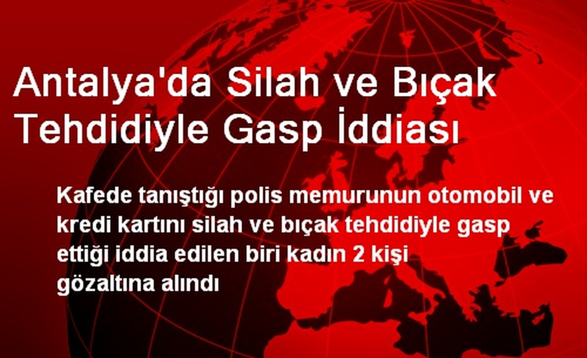 Antalya\'da Silah ve Bıçak Tehdidiyle Gasp İddiası