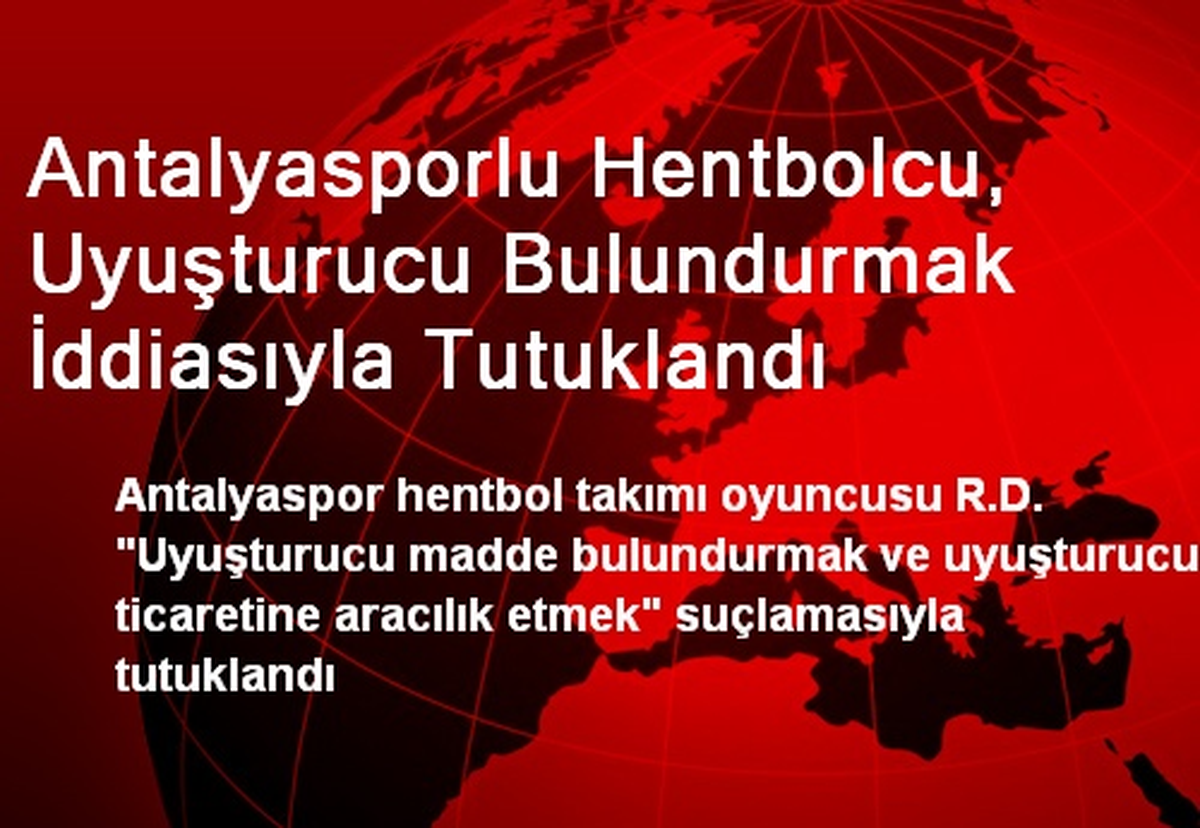 Antalyasporlu Hentbolcu, Uyuşturucu Bulundurmak İddiasıyla Tutuklandı