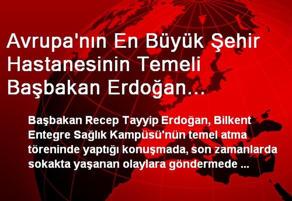 Avrupa\'nın En Büyük Şehir Hastanesinin Temeli Başbakan Erdoğan Tarafından Atıldı (2)