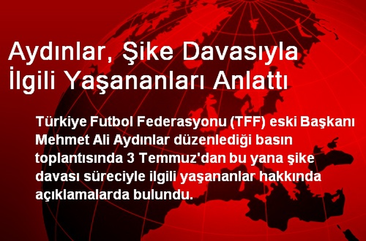 Aydınlar, Şike Davasıyla İlgili Yaşananları Anlattı