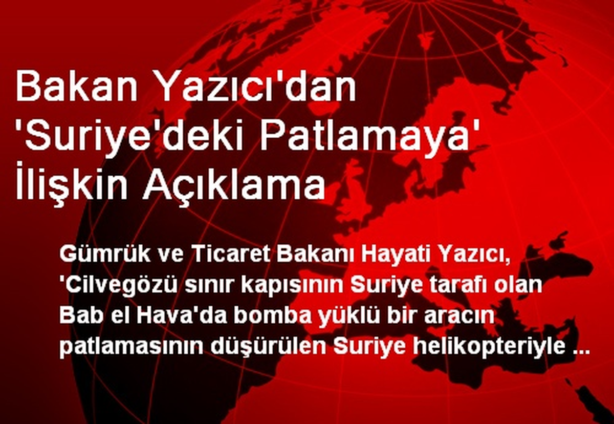Bakan Yazıcı\'dan \'Suriye\'deki Patlamaya\' İlişkin Açıklama