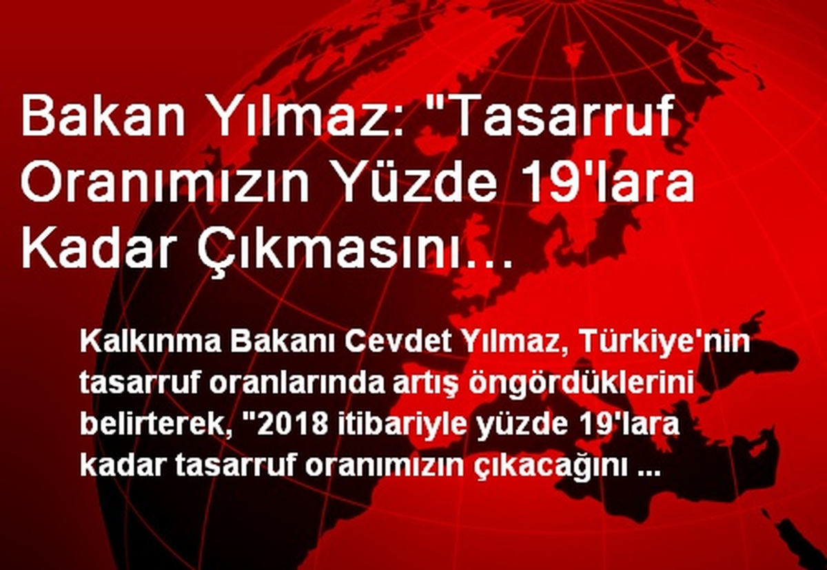 Bakan Yılmaz: "Tasarruf Oranımızın Yüzde 19\'lara Kadar Çıkmasını Öngörüyoruz"