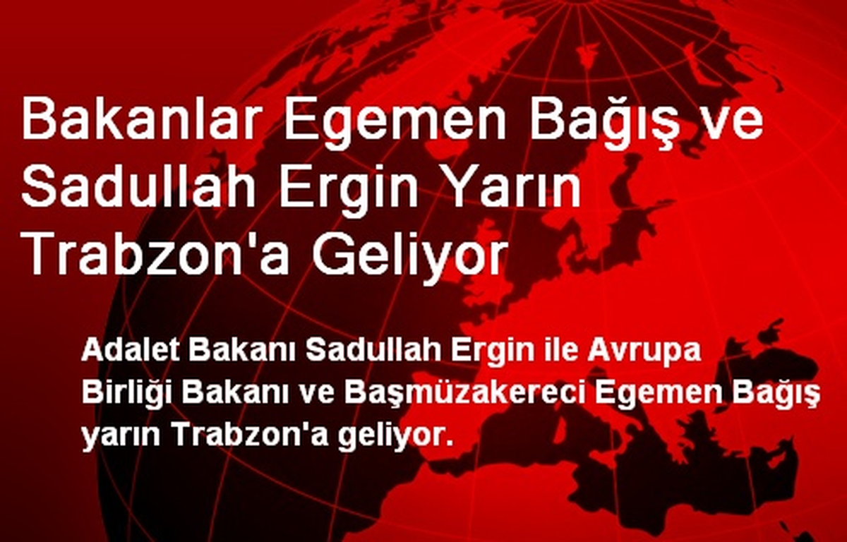 Bakan Bağış ve Bakan Ergin Yarın Trabzon\'a Gidiyor