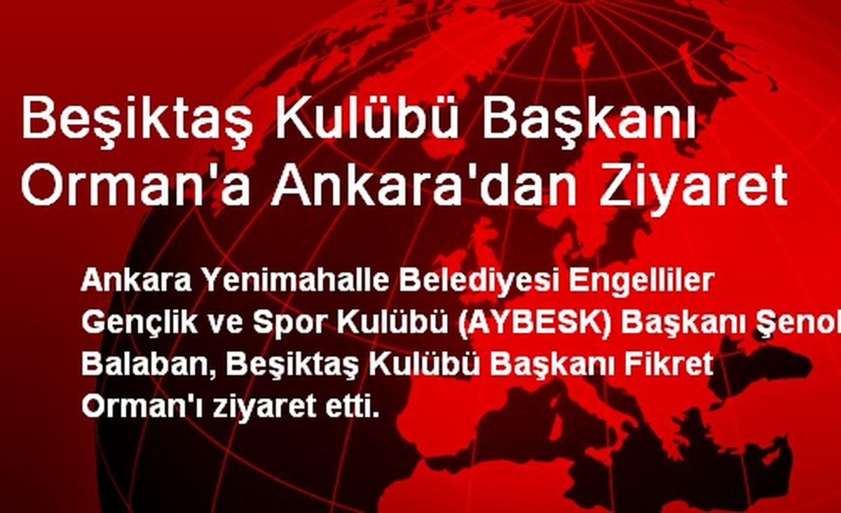 Beşiktaş Kulübü Başkanı Orman\'a Ankara\'dan Ziyaret