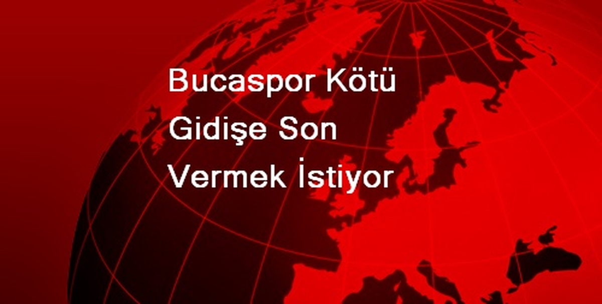 Bucaspor Kötü Gidişe Son Vermek İstiyor