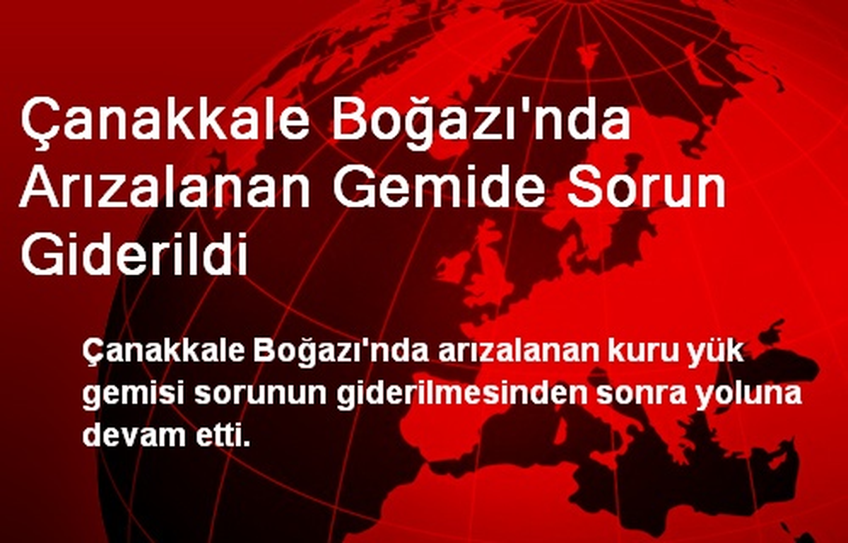 Çanakkale Boğazı\'nda Arızalanan Gemide Sorun Giderildi