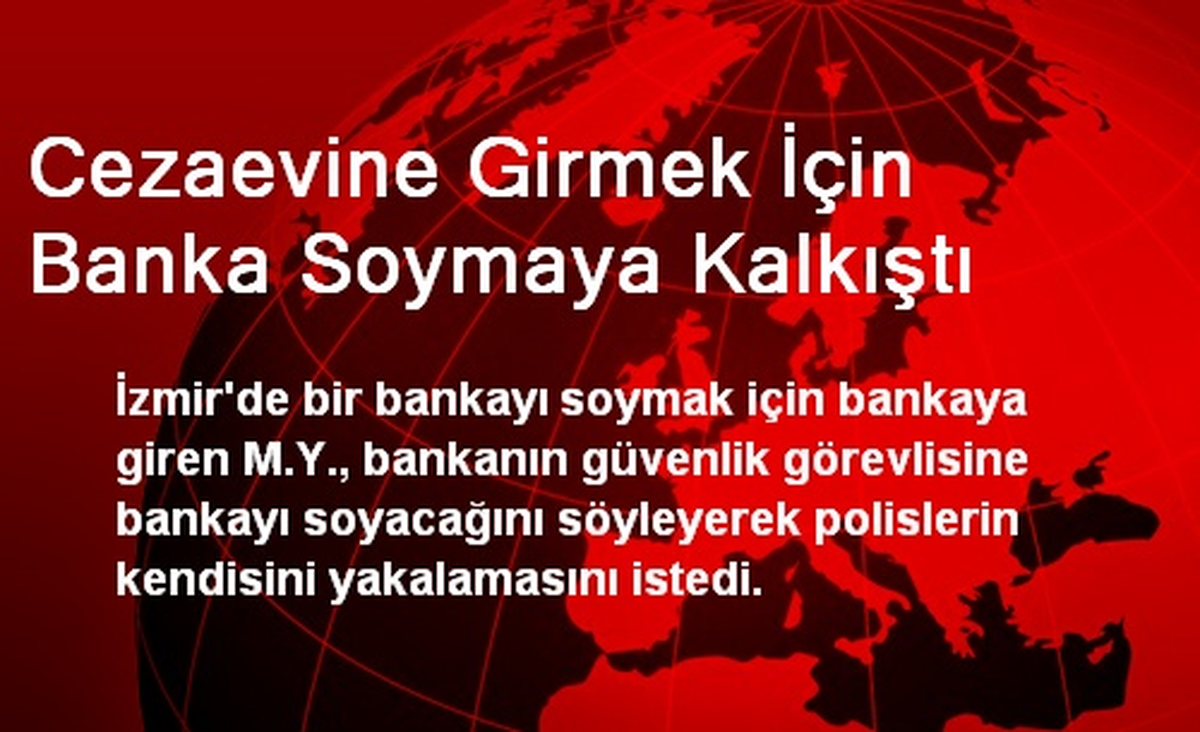 Cezaevine Girmek İçin Banka Soymaya Kalkıştı