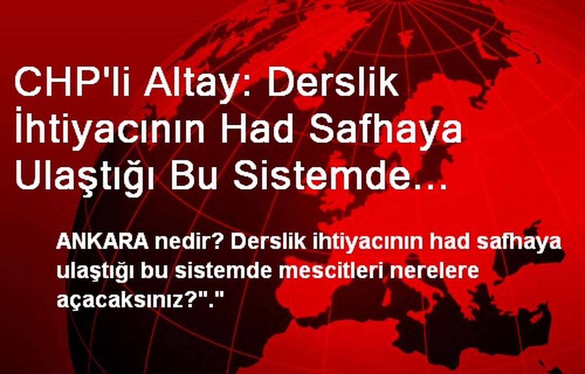 CHP\'li Altay: Derslik İhtiyacının Had Safhaya Ulaştığı Bu Sistemde Mescitleri Nerelere Açacaksınız?